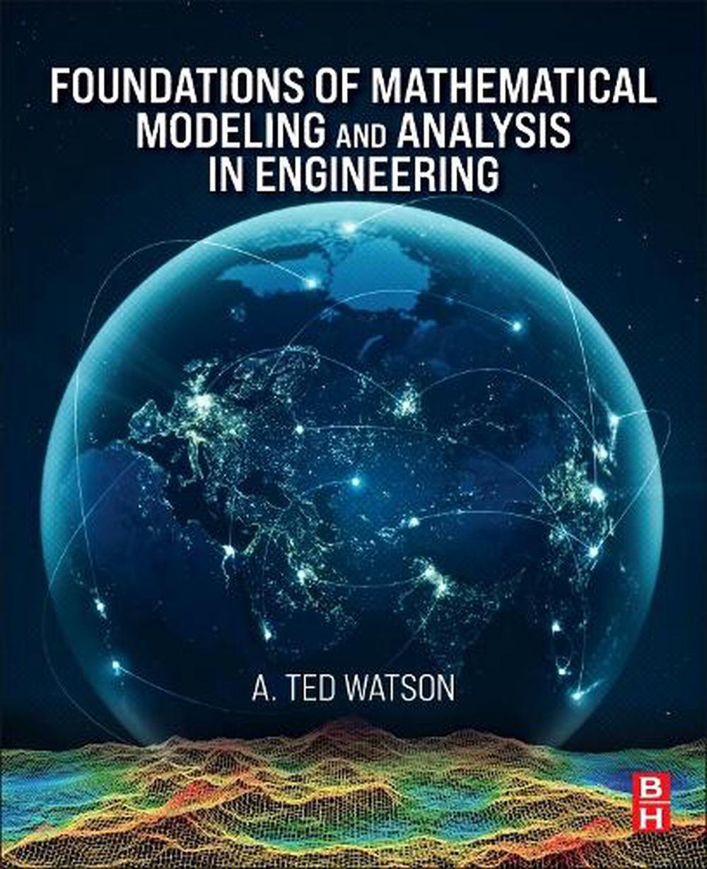 Foundations of Mathematical Modeling and Analysis in Engineering by A. Ted Watson - ISBN: 9780443295928