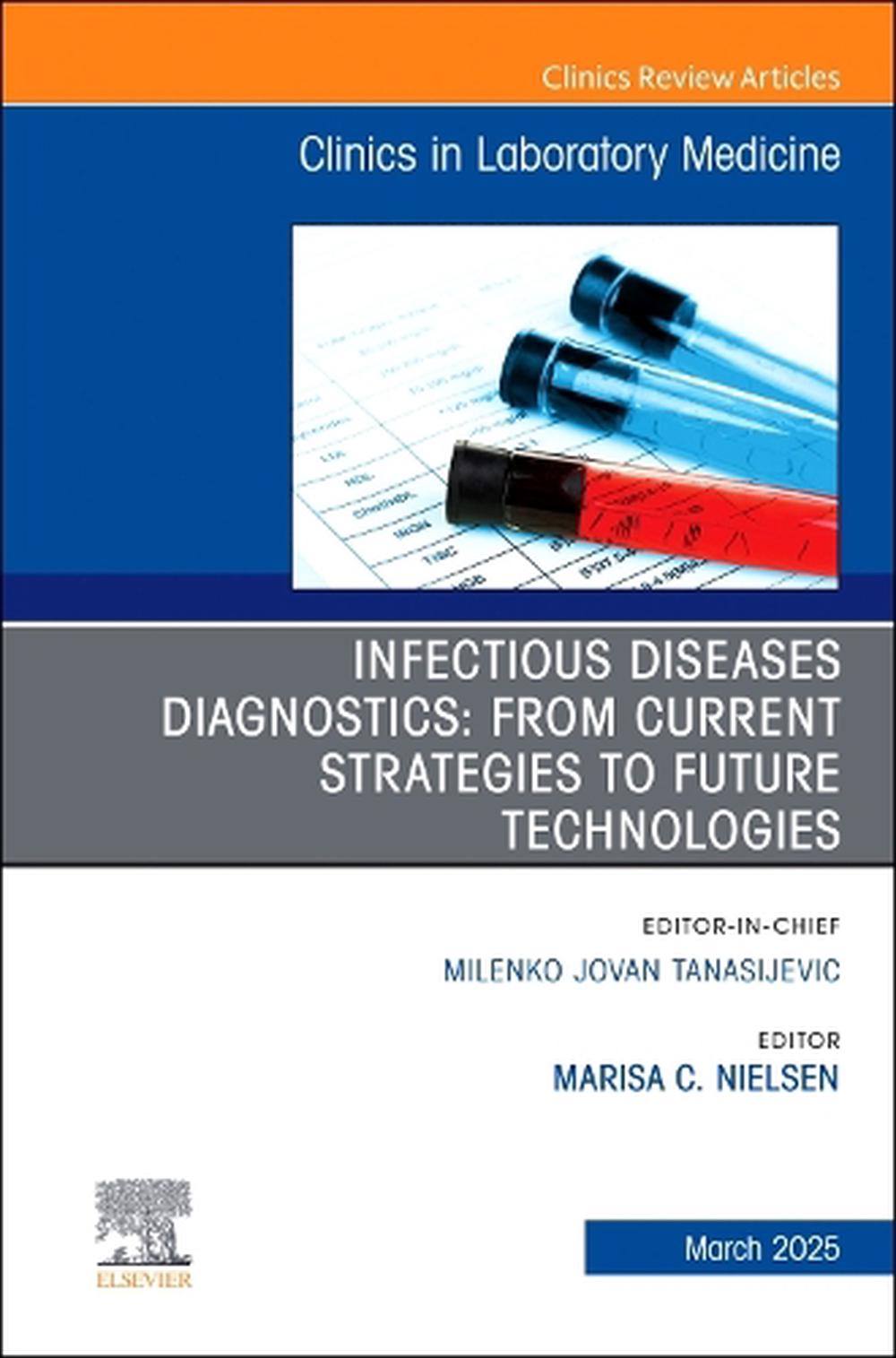Infectious Diseases Diagnostics: From Current Strategies to Future Technologies, An Issue of the Clinics in Laboratory Medicine, 9780443313769