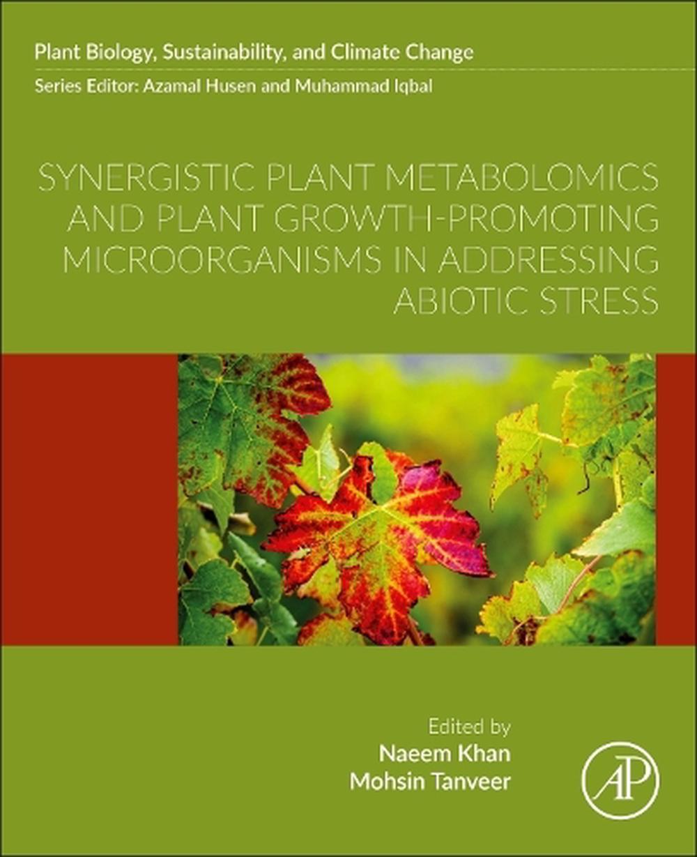 Synergistic Plant Metabolomics and Plant Growth-Promoting Microorganisms in Addressing Abiotic Stress, 9780443330261