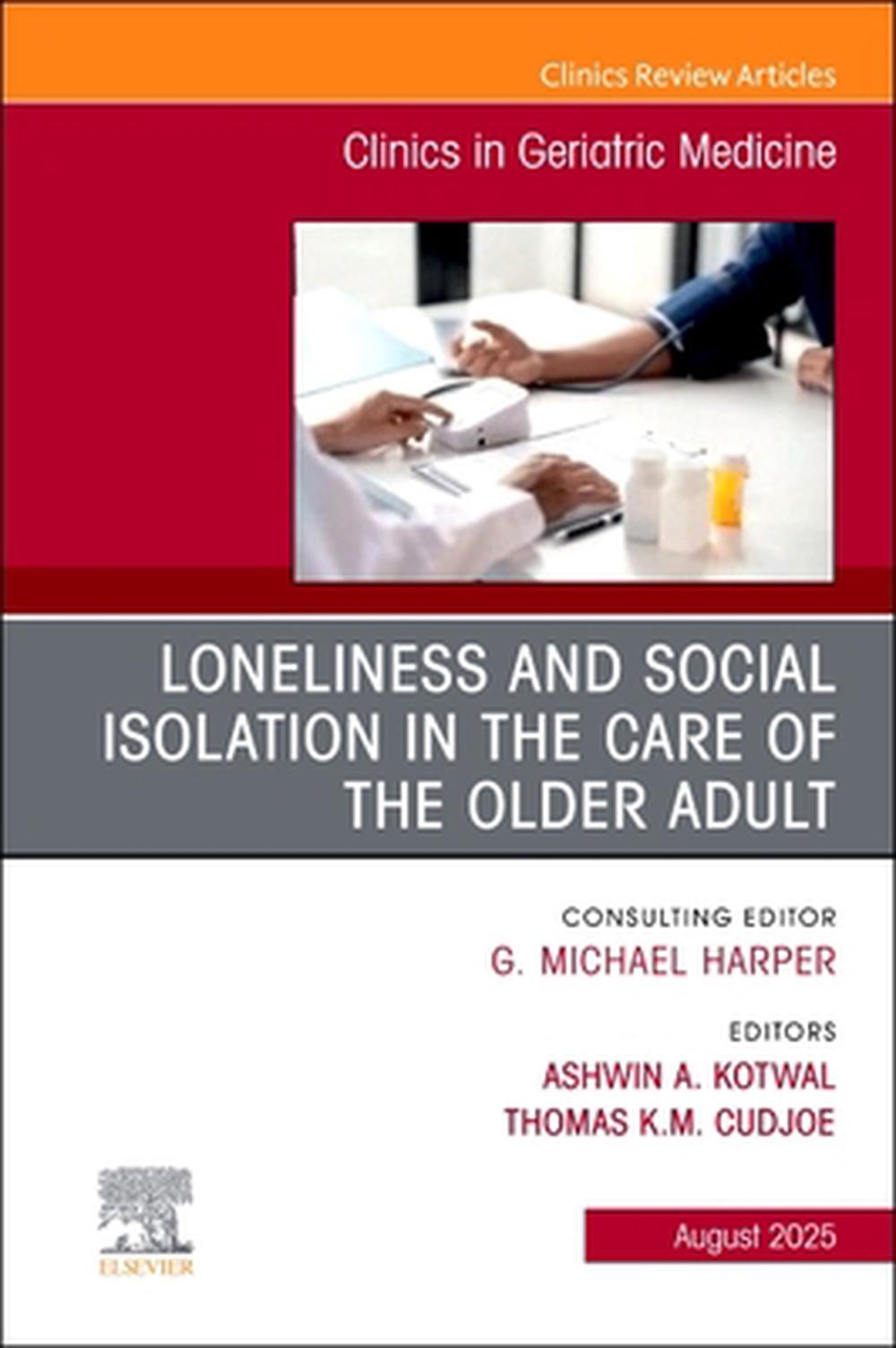 Loneliness and Social Isolation in the Care of the Older Adult, An Issue of Clinics in Geriatric Medicine, 9780443344336