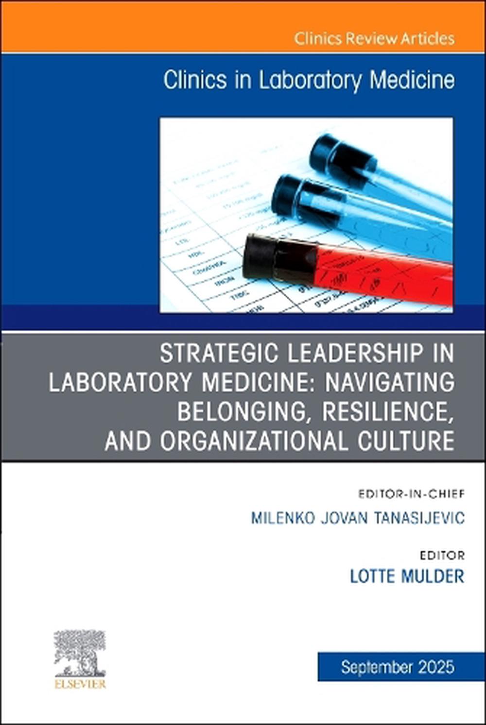 Strategic Leadership in Laboratory Medicine: Navigating Belonging, Resilience, and Organizational Culture, An Issue of the Clinics in Laboratory Medicine, 9780443346637