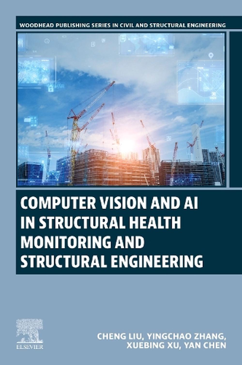 Computer Vision and AI in Structural Health Monitoring and Structural Engineering by Cheng Liu - ISBN: 9780443450228