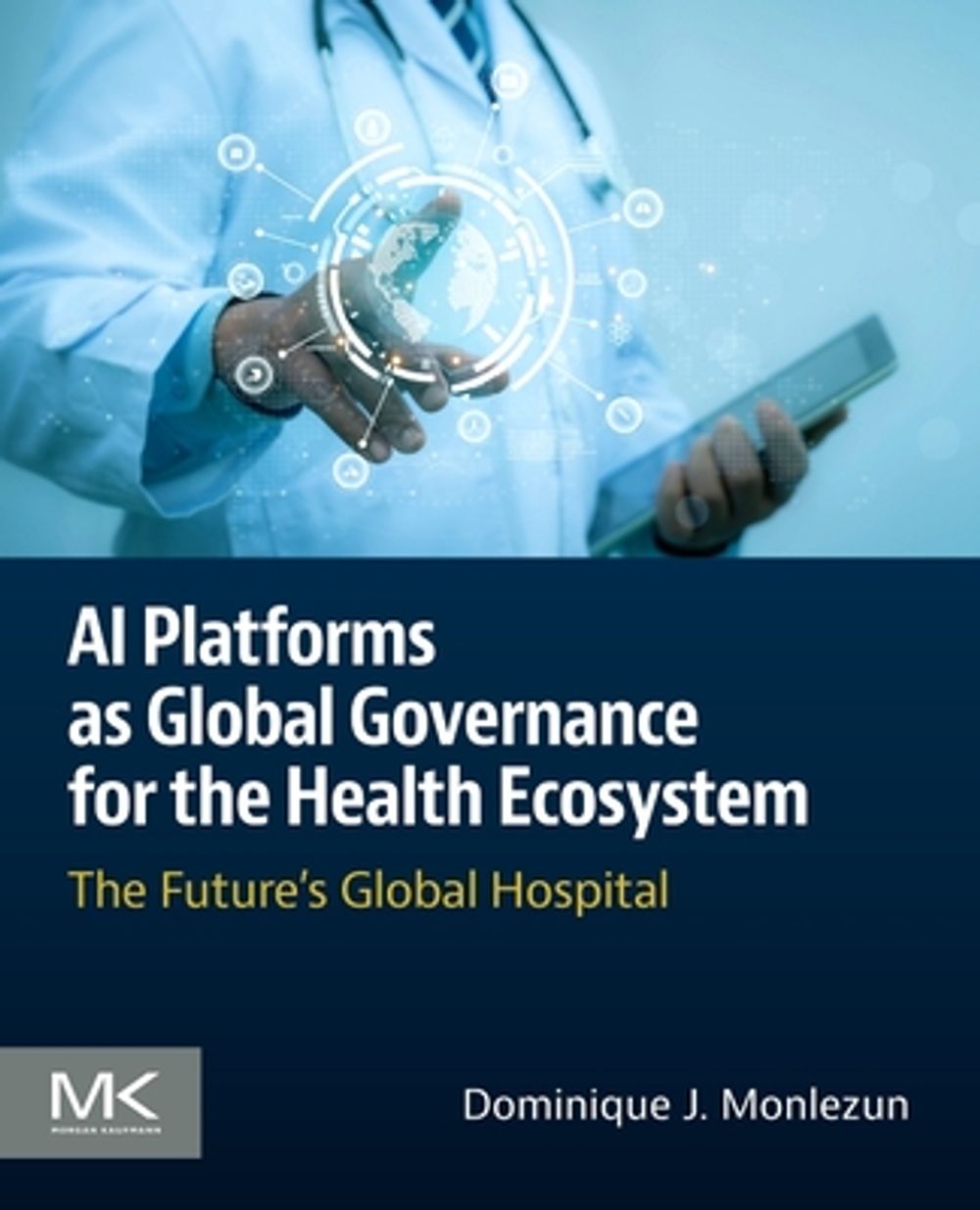AI Platforms as Global Governance for the Health Ecosystem by Dominique J. Monlezun - ISBN: 9780443455056