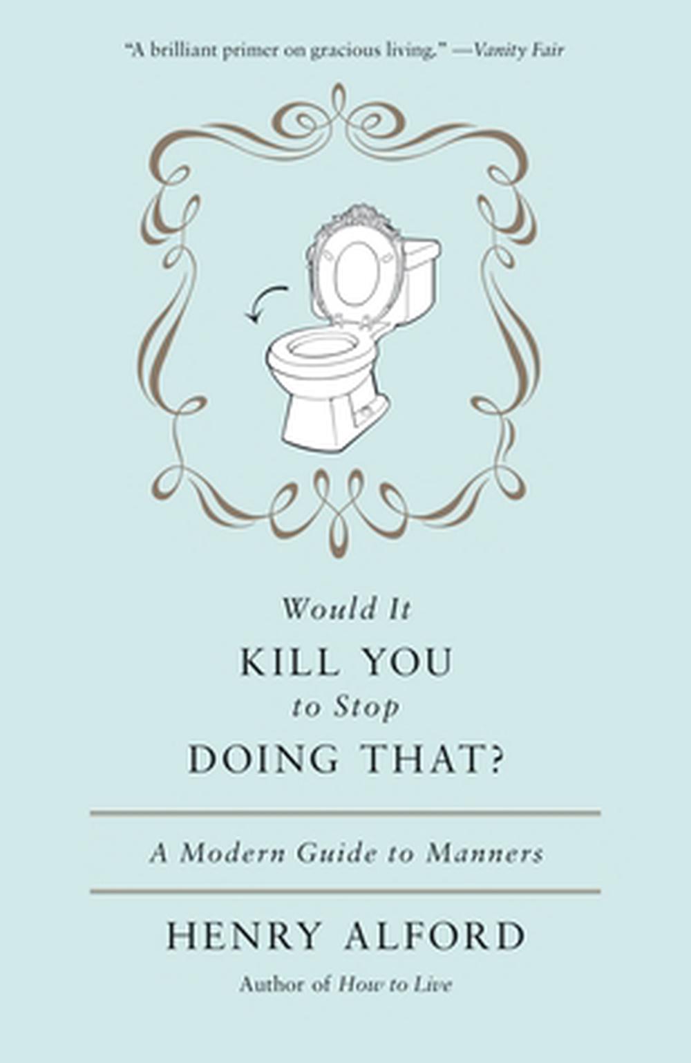 Would It Kill You to Stop Doing That?: A Modern Guide to Manners by Henry Alford - ISBN: 9780446557658