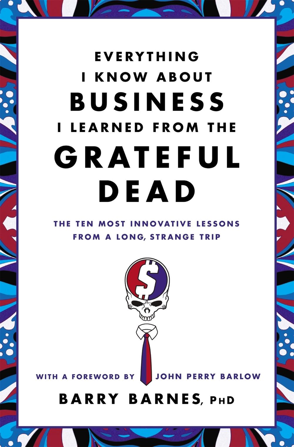 Everything I Know About Business I Learned From The Grateful Dead, 9780446583800