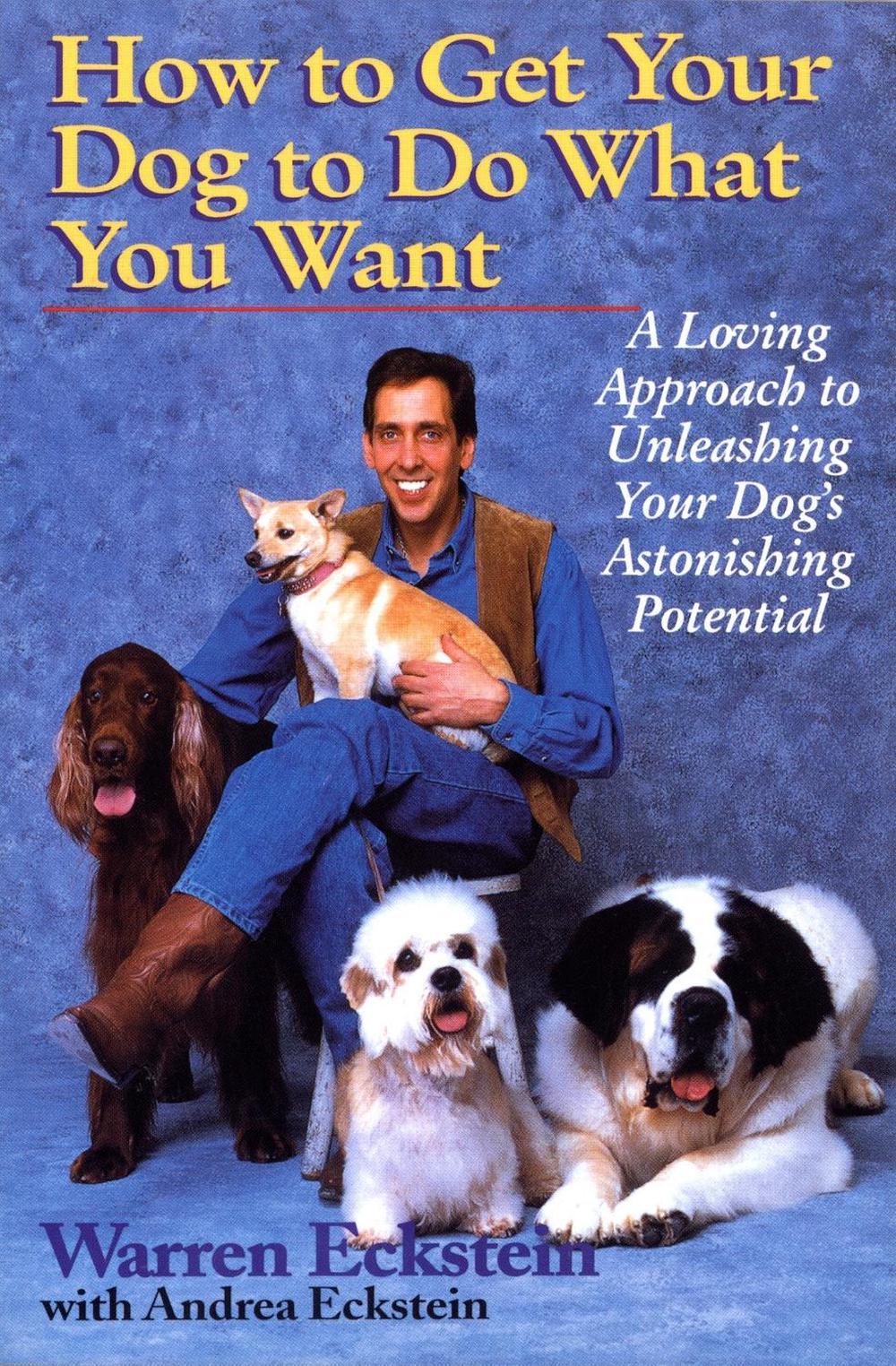 How to Get Your Dog to Do What You Want by Warren Eckstein - ISBN: 9780449909560