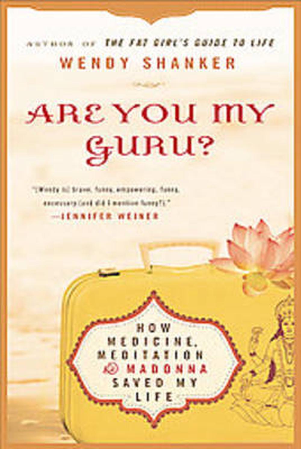 Are You My Guru?: How Medicine, Meditation & Madonna Saved My Life by Wendy Shanker - ISBN: 9780451229946