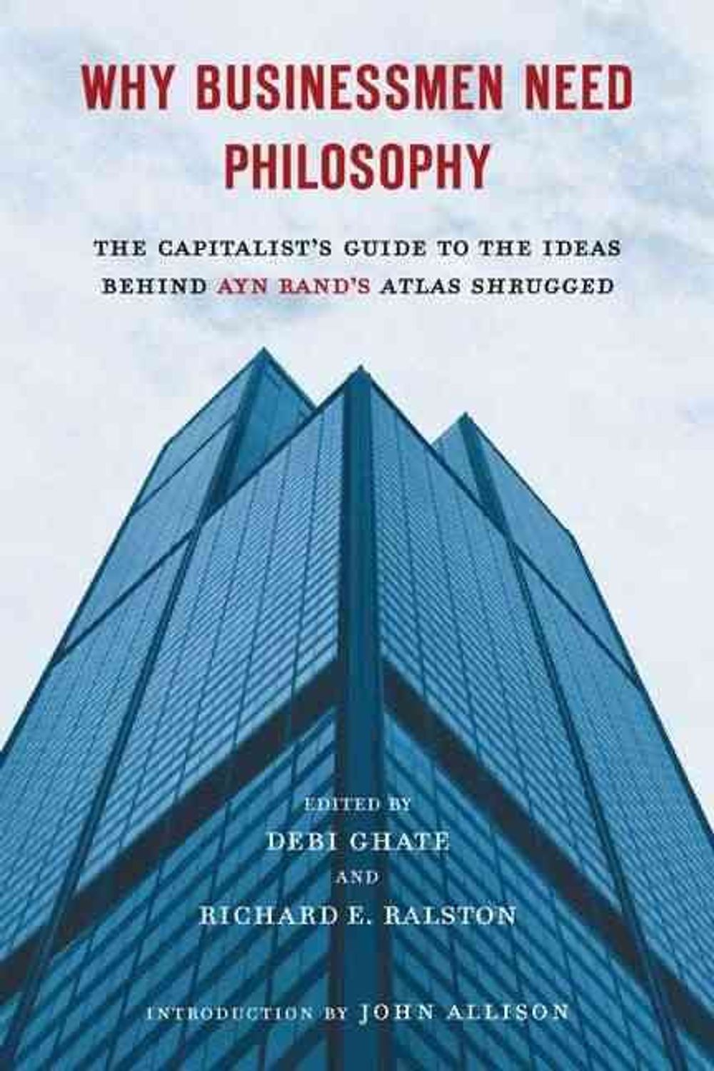 Why Businessmen Need Philosophy: The Capitalist's Guide to the Ideas Behind Ayn Rand's Atlas Shrugged by Debi Ghate - ISBN: 9780451232694