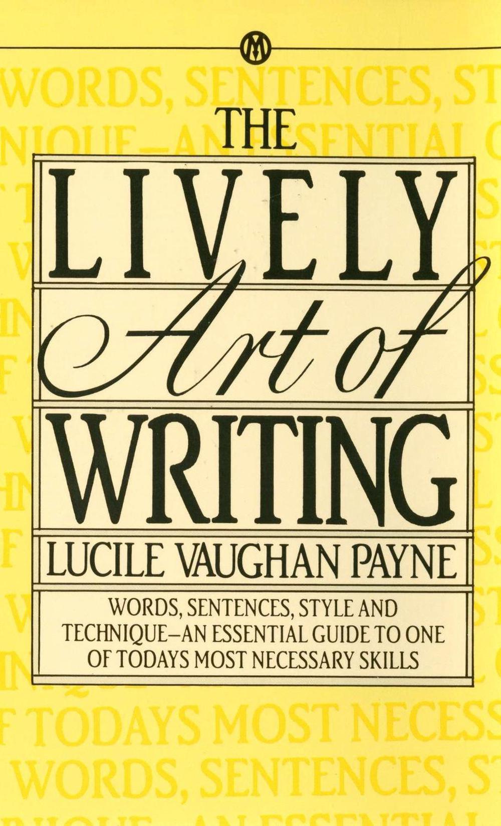 The Lively Art of Writing: Words, Sentences, Style and Technique--An Essential Guide to One of Todays Most Necessary Skills, 9780451627124