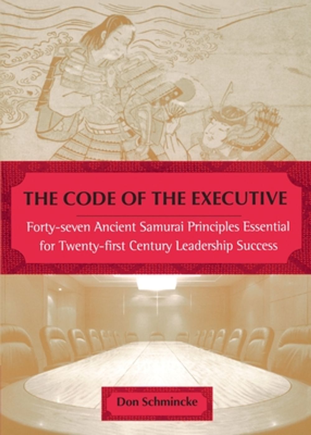 The Code of the Executive: 40 7 Ancient Samurai Princs Esntl for 20 1st Century Leadership Success by Don Schmincke - ISBN: 9780452281530
