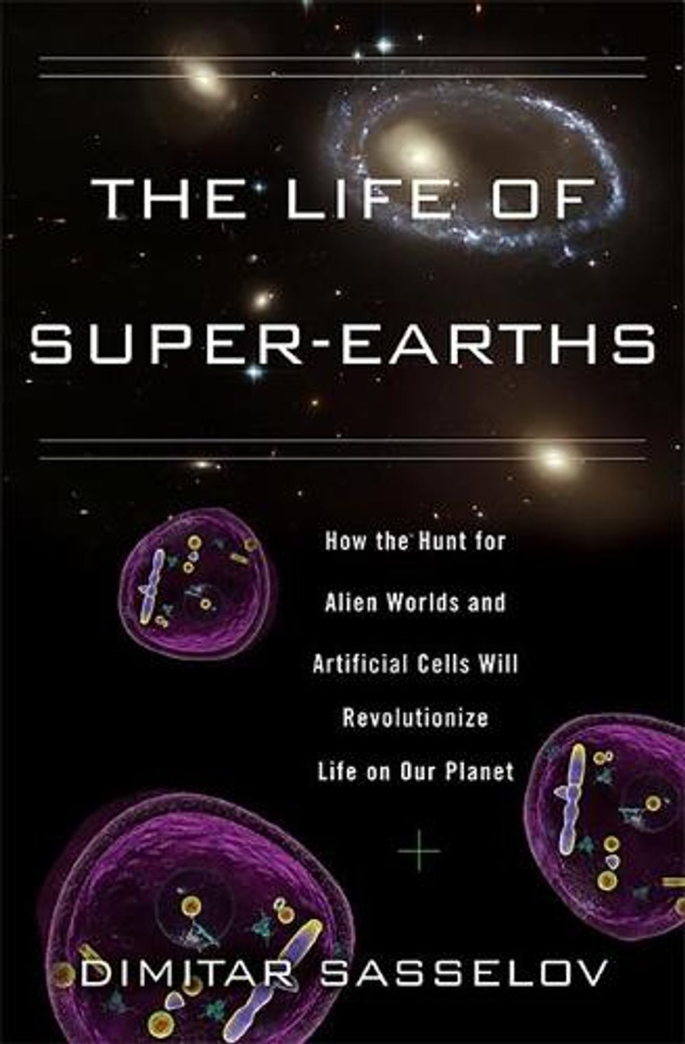 The Life of Super-Earths: How the Hunt for Alien Worlds and Artificial Cells Will Revolutionize Life on Our Planet by Dimitar Sasselov - ISBN: 9780465021932