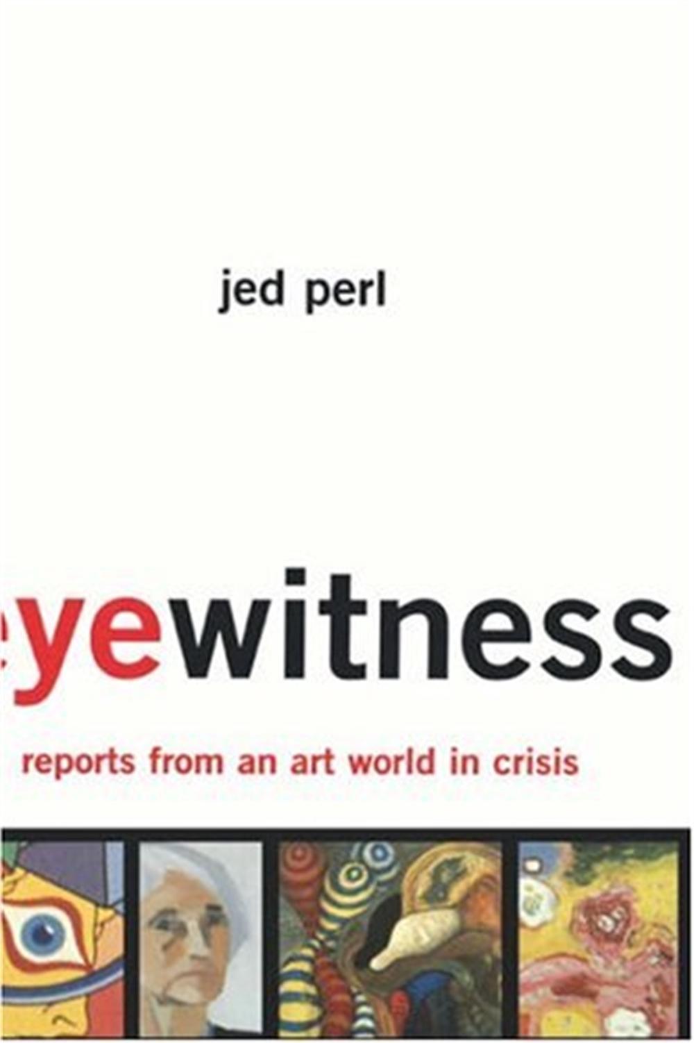 Eyewitness: Reports From An Art World In Crisis by Jed Perl - ISBN: 9780465055203