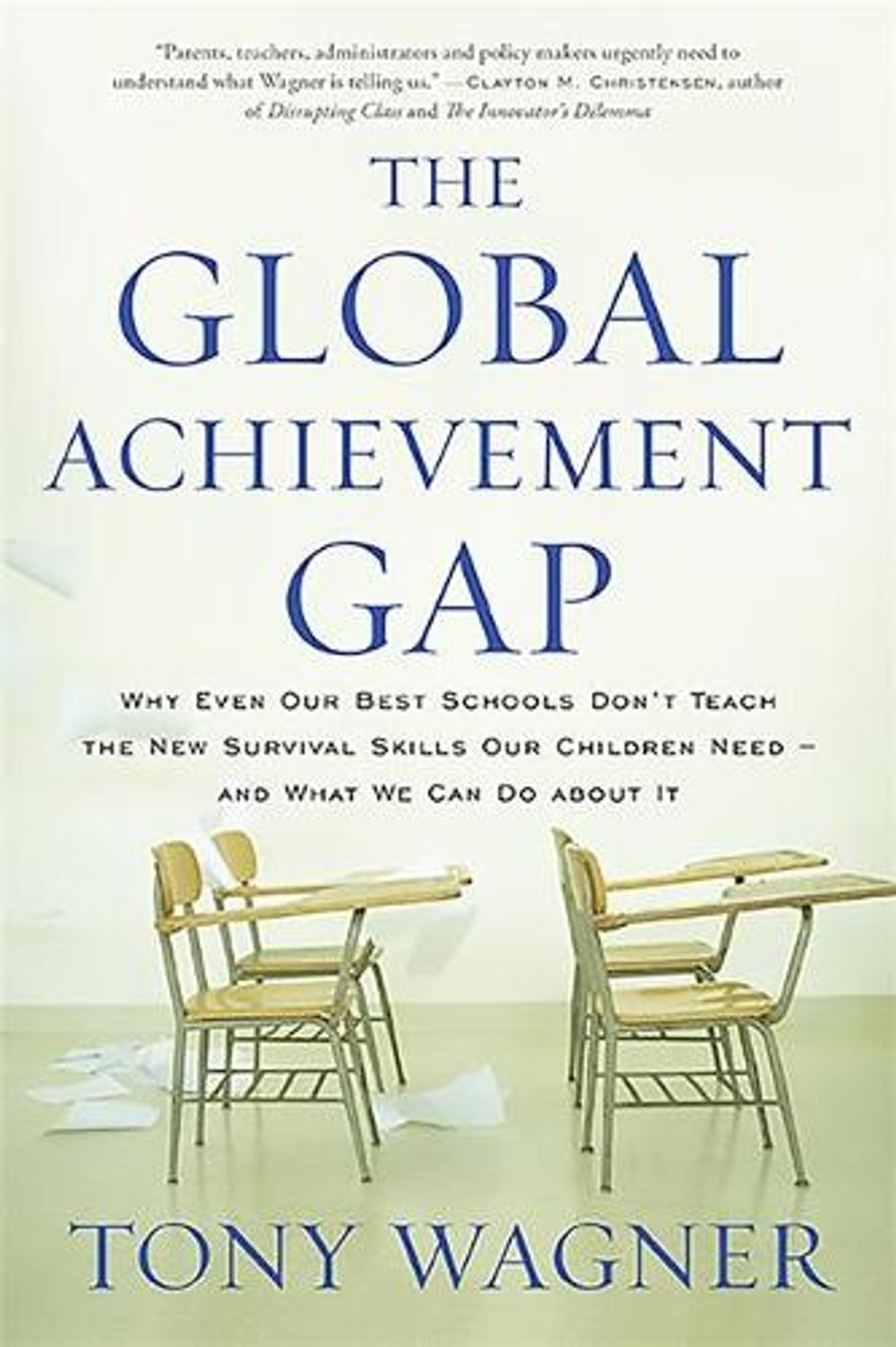 The Global Achievement Gap: Why Even Our Best Schools Don't Teach the New Survival Skills Our Children Need--And What We Can Do about It by Tony Wagner - ISBN: 9780465055975