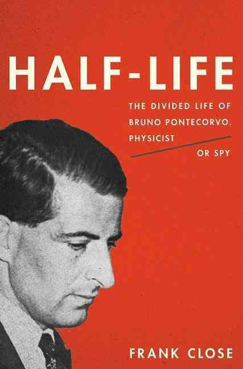 Half-Life: The Divided Life of Bruno Pontecorvo, Physicist or Spy by Frank Close - ISBN: 9780465069989
