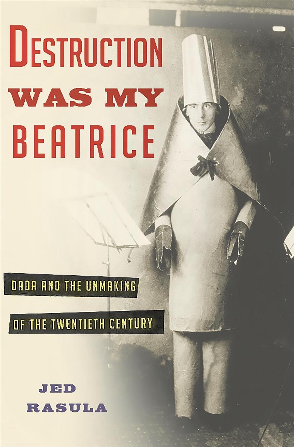 Destruction Was My Beatrice by Jed Rasula - ISBN: 9780465089963