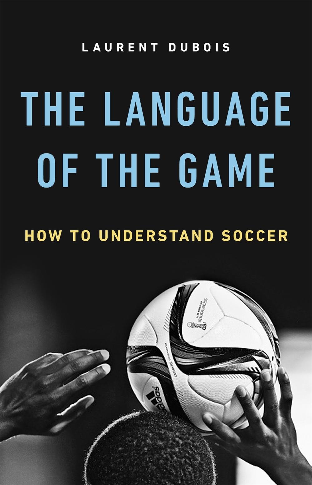 The Language of the Game by Laurent Dubois - ISBN: 9780465094486