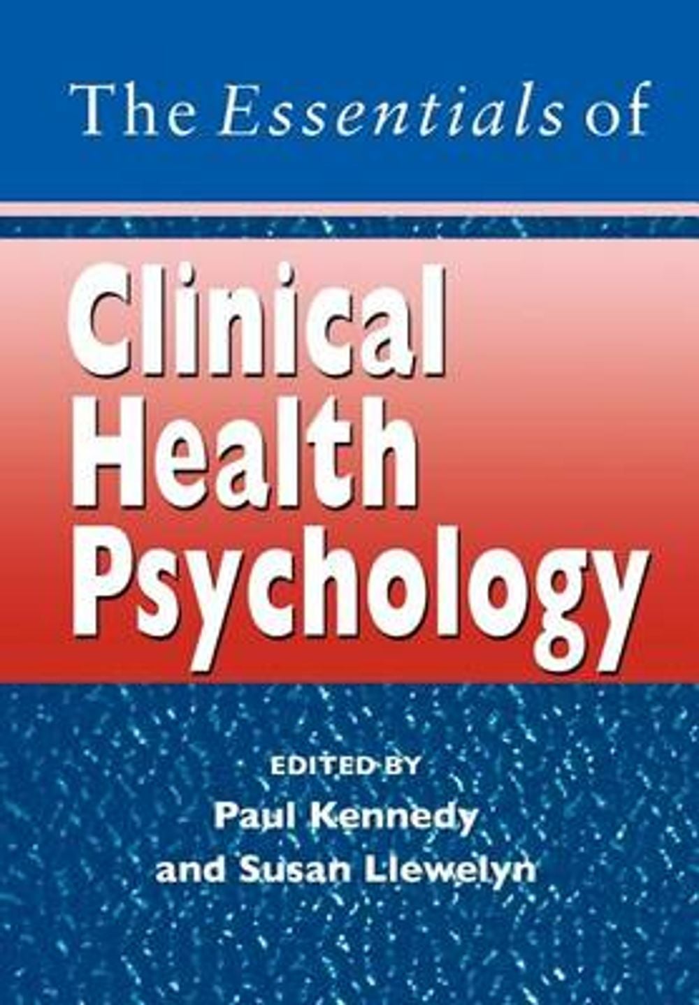The Essentials of Clinical Health Psychology, 1st Edition by Paul Kennedy - ISBN: 9780470025369
