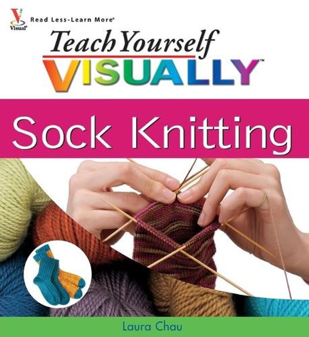 Teach Yourself VISUALLY Sock Knitting, 1st Edition by Laura Chau - ISBN: 9780470278963