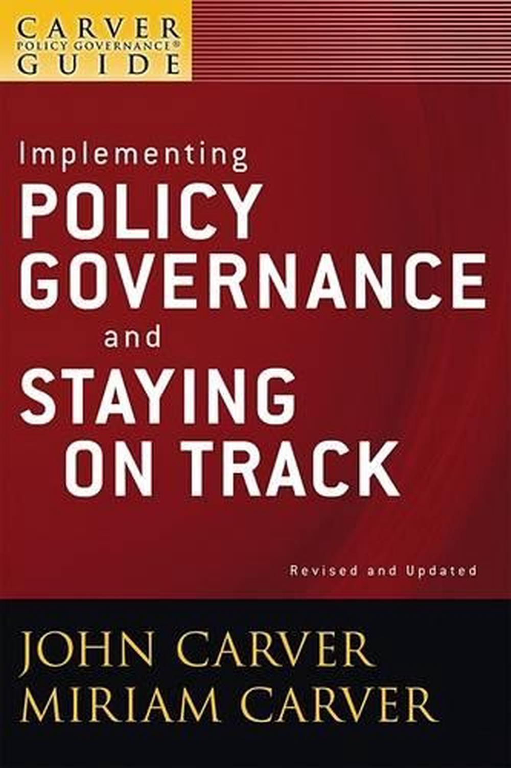 A Carver Policy Governance Guide, Implementing Policy Governance and Staying on Track, 9780470392584
