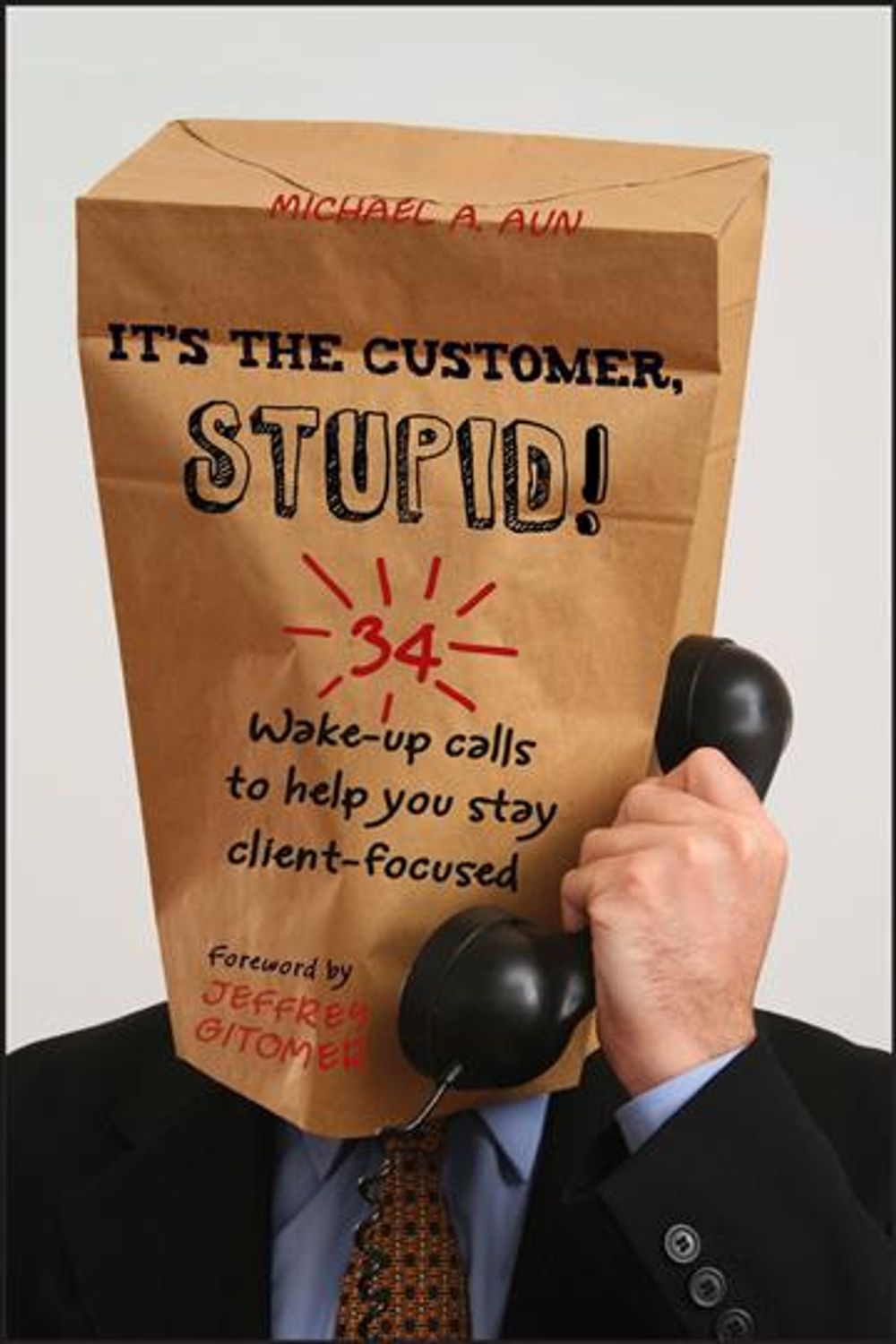 It's the Customer, Stupid!, 1st Edition by Michael A. Aun - ISBN: 9780470907399