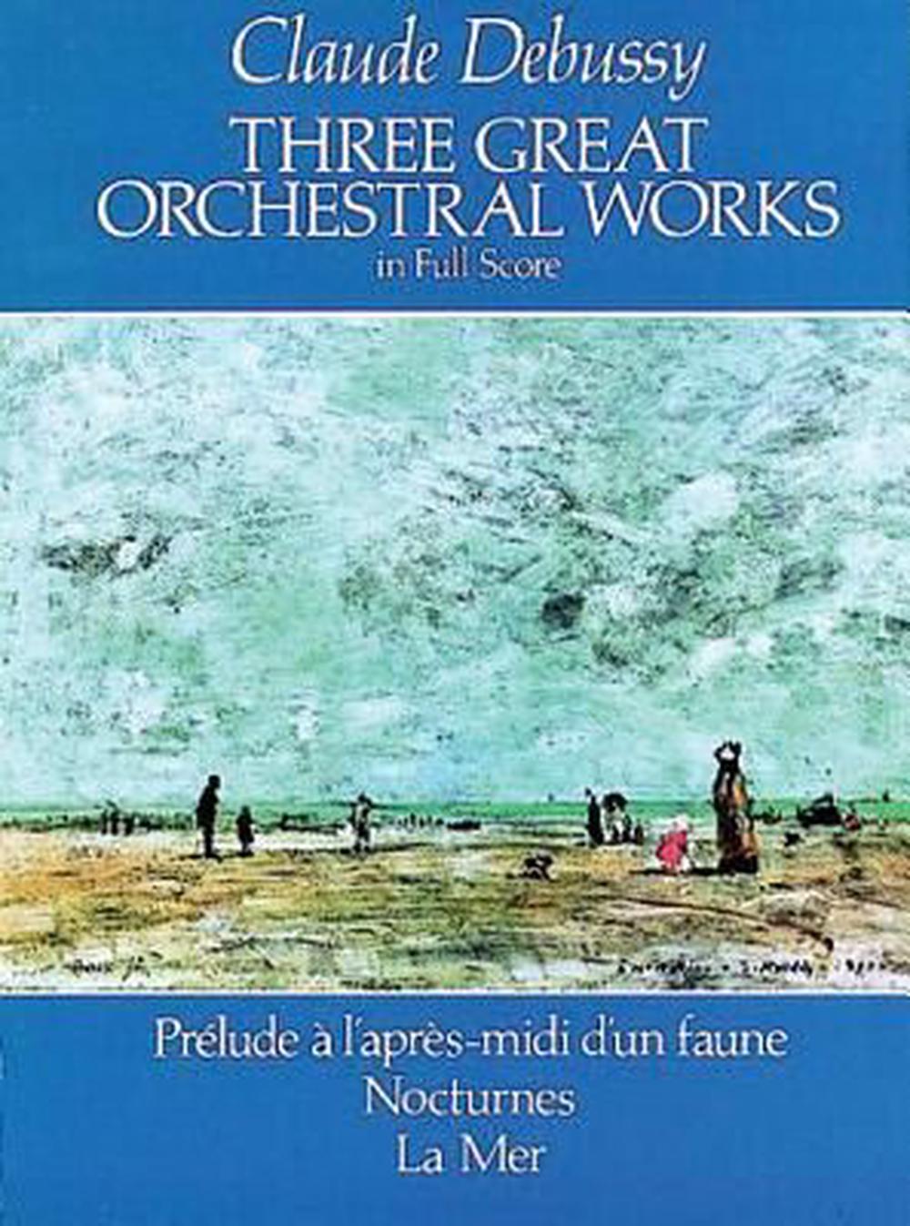 Three Great Orchestral Works in Full Score Prelude A L'ApresMIDI D'Un