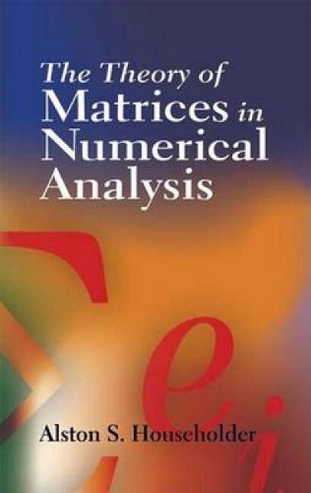 The Theory of Matrices in Numerical Analysis by Alston Scott