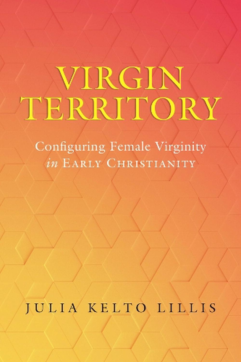 Virgin Territory Configuring Female Virginity In Early Christianity By