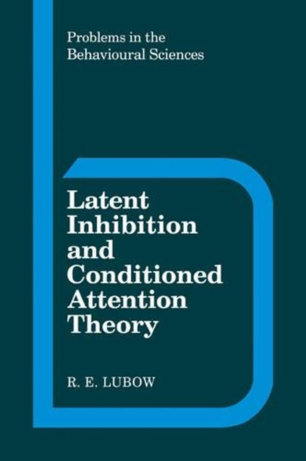 Latent Inhibition and Conditioned Attention Theory by R.E. Lubow ...