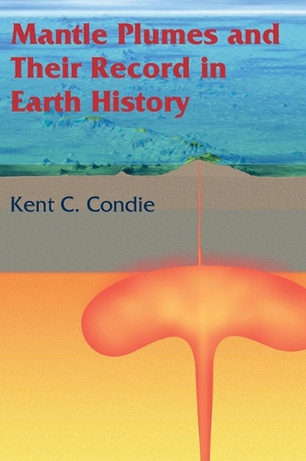 Mantle Plumes and their Record in Earth History by Kent C. Condie ...