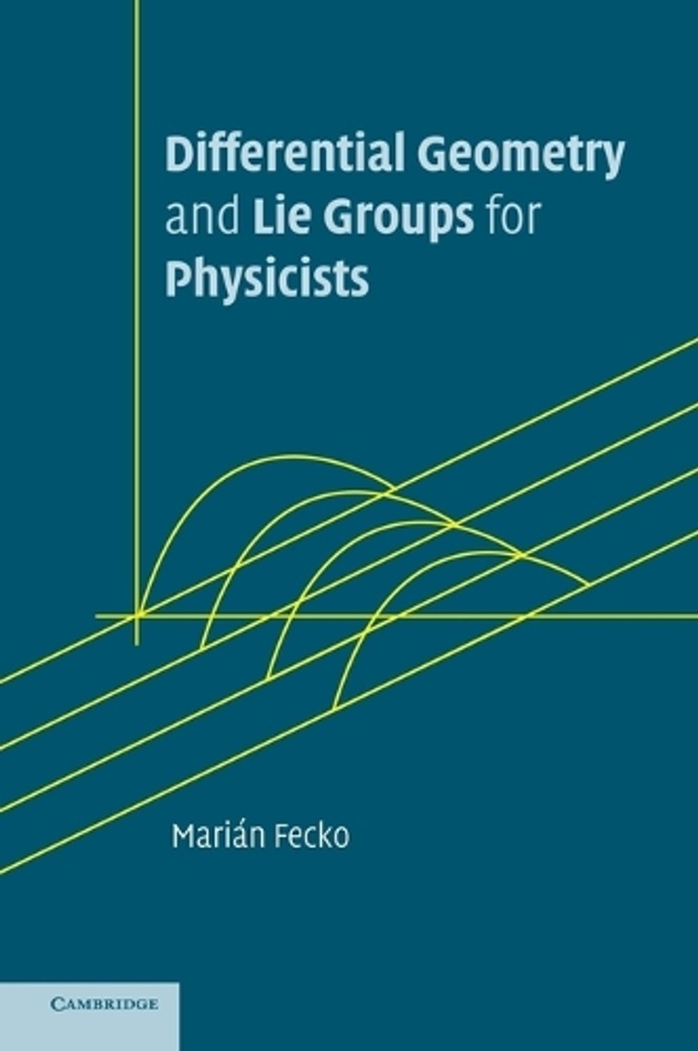 Differential Geometry and Lie Groups for Physicists by Marián Fecko ...