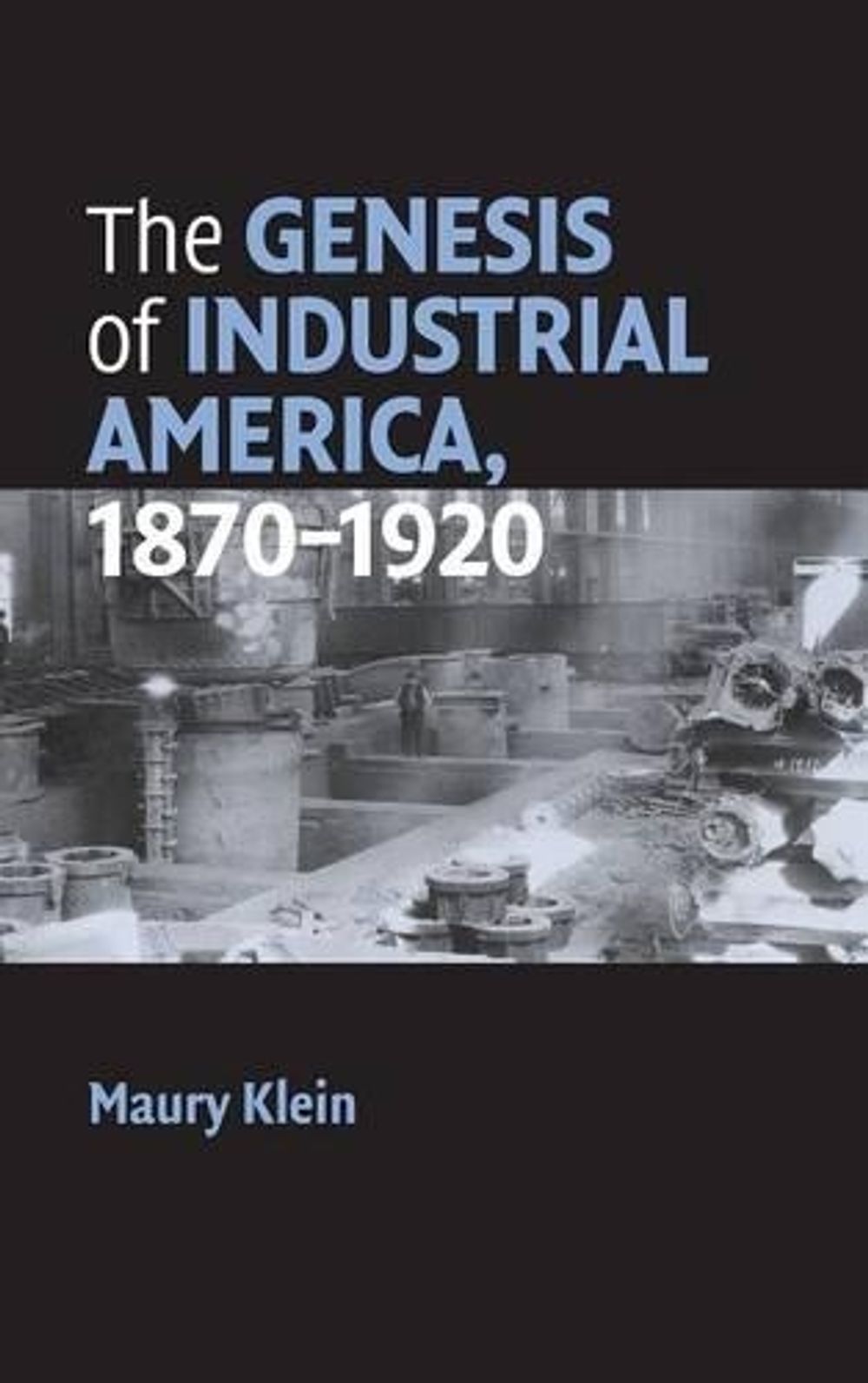 The Genesis of Industrial America, 1870–1920 by Maury Klein, Hardcover ...