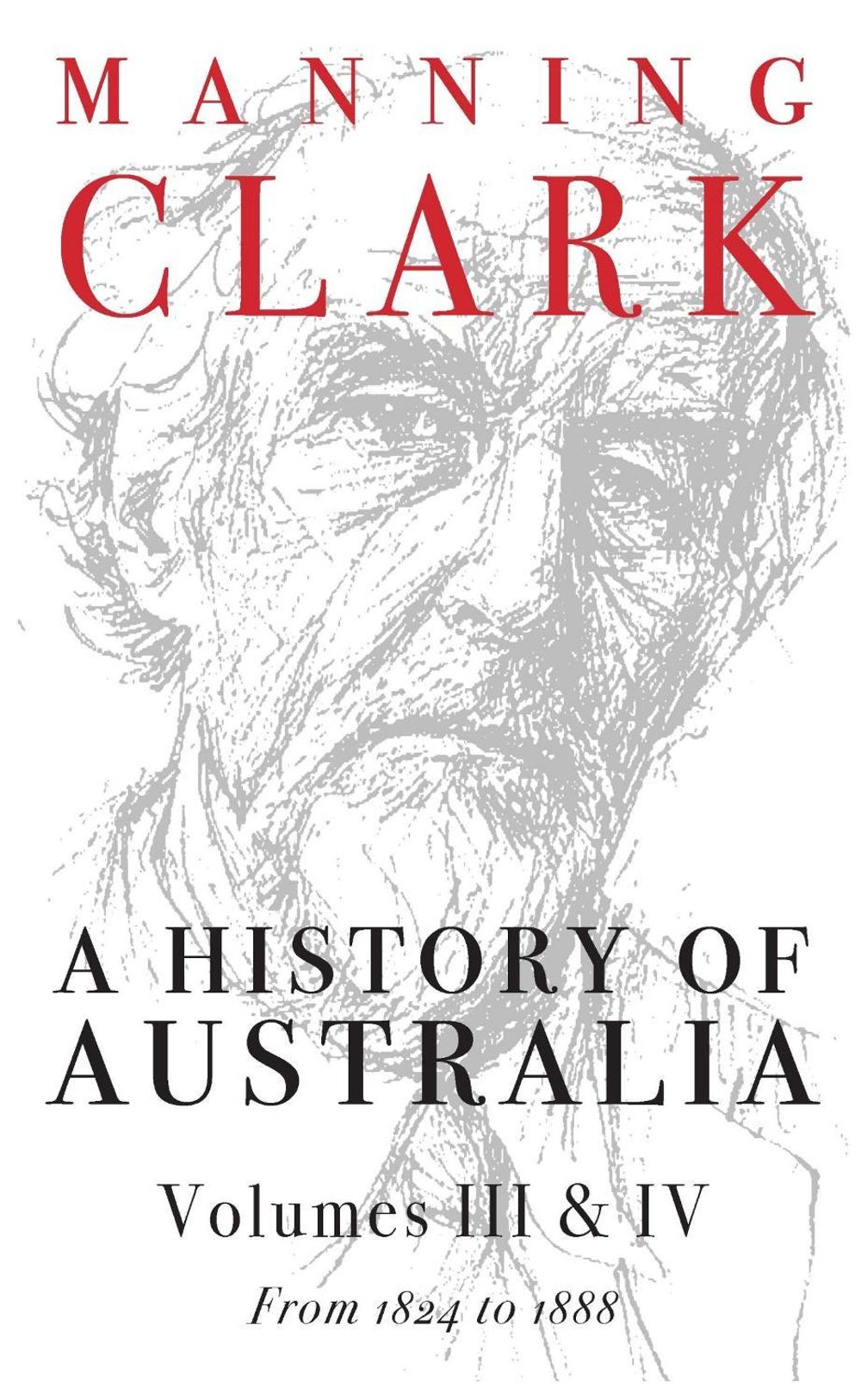 A History of Australia: Volumes III and IV: 1824-1888 by Manning Clark - ISBN: 9780522848984
