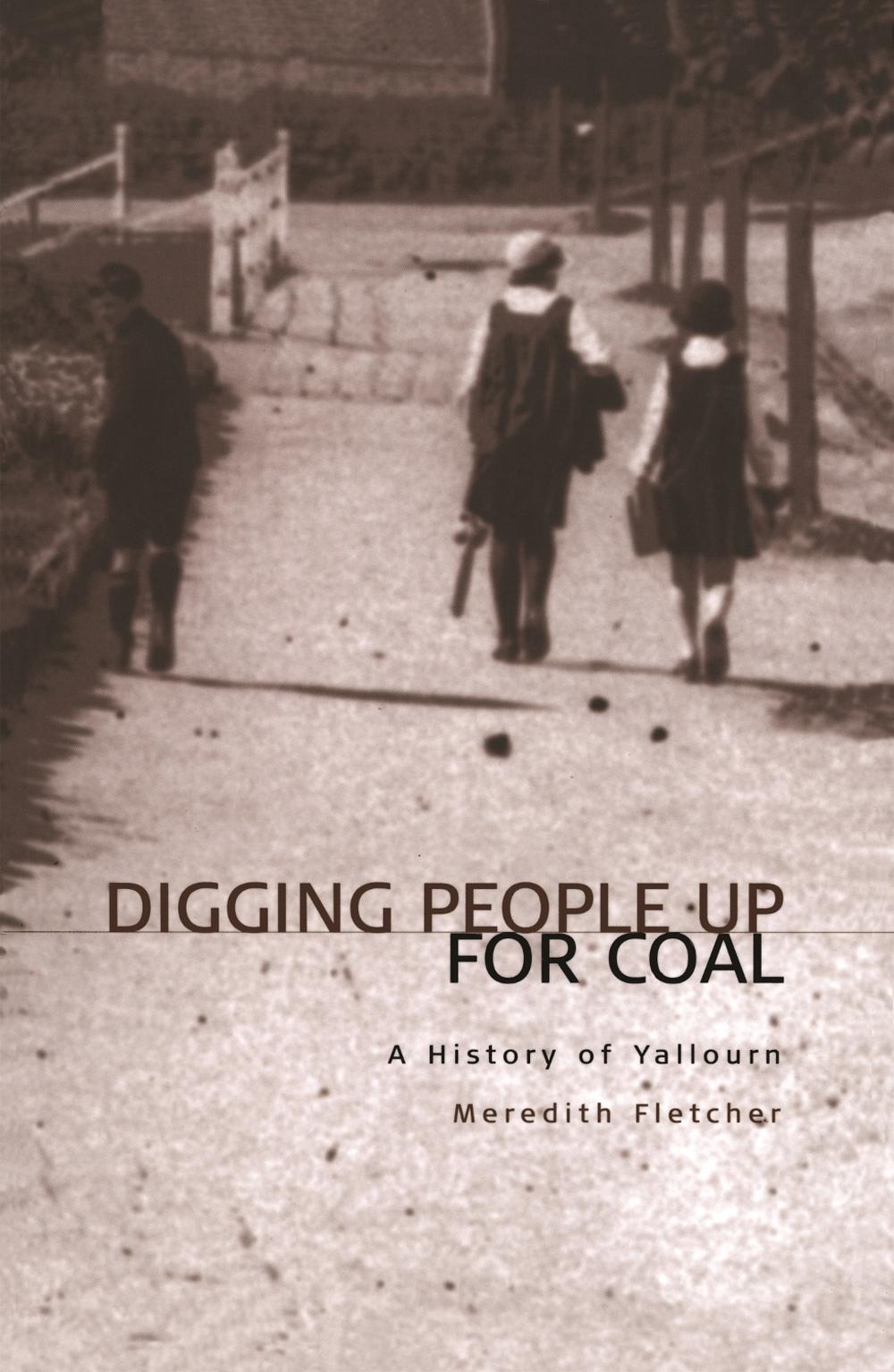 Digging People Up for Coal: A History of Yallourn by Meredith Fletcher - ISBN: 9780522849783