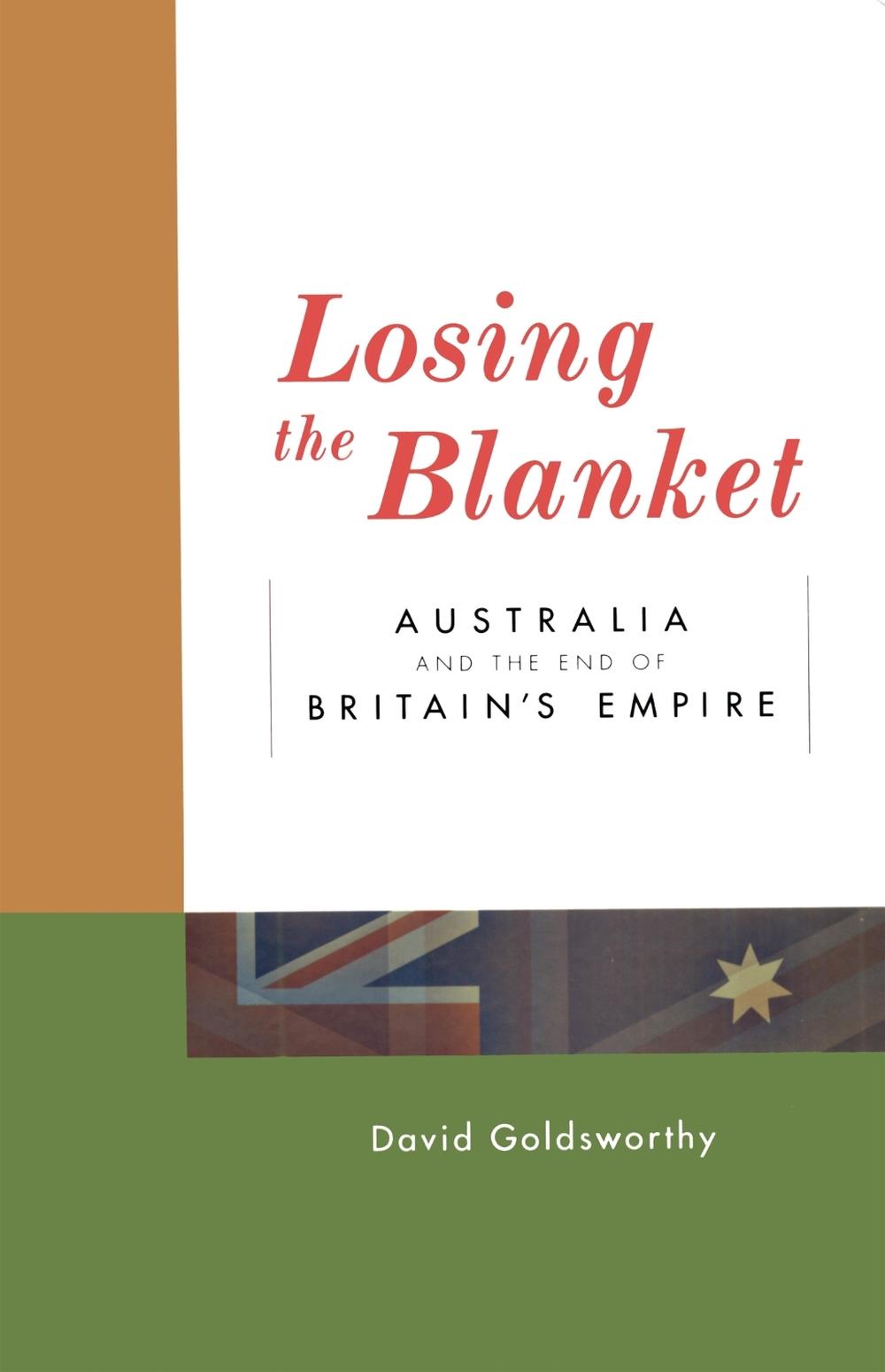 Losing the Blanket: Australia and the End of Britain's Empire by David Goldsworthy - ISBN: 9780522850284
