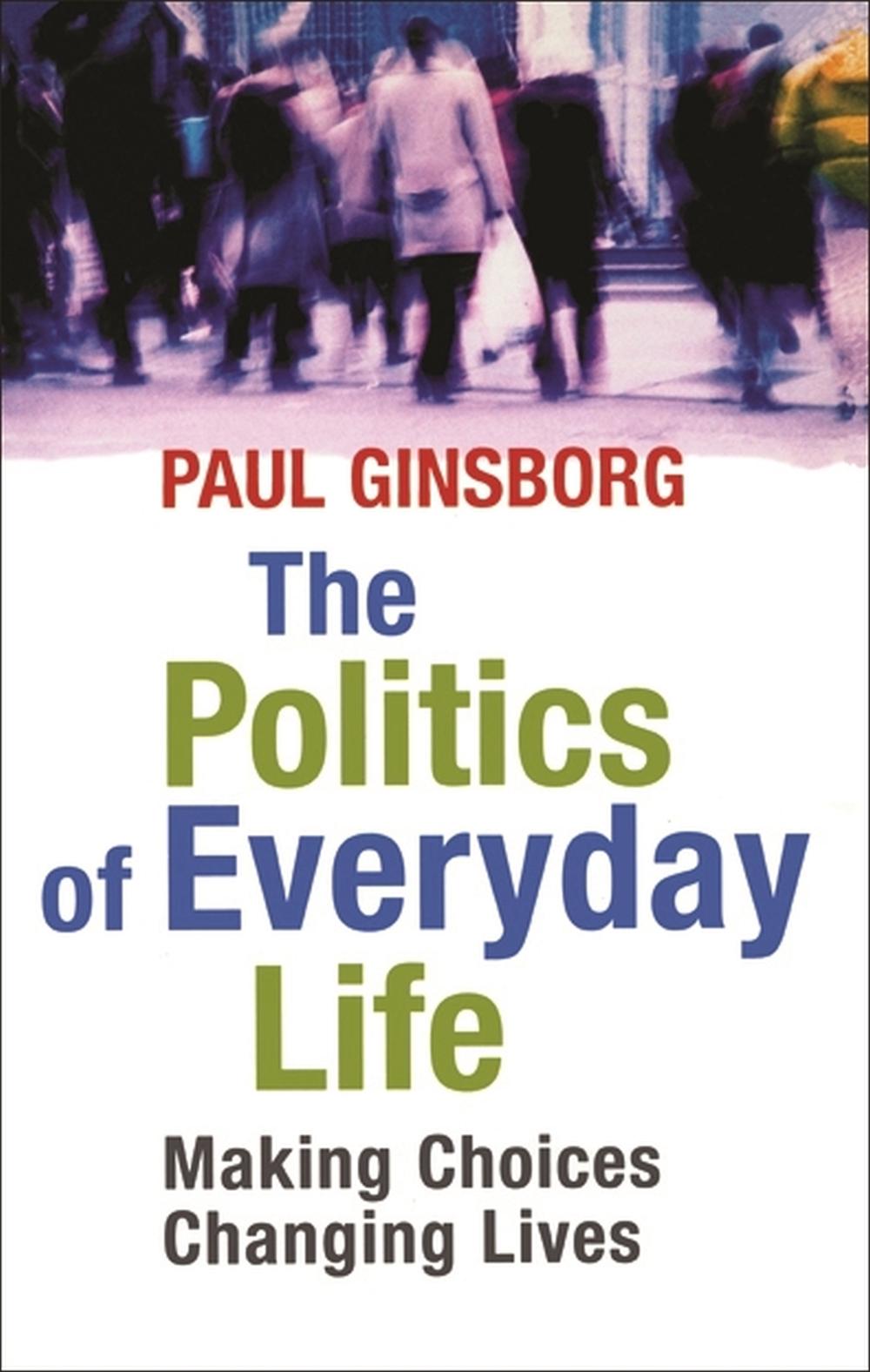 The Politics Of Everyday Life by Ginsborg, Paul - ISBN: 9780522852097