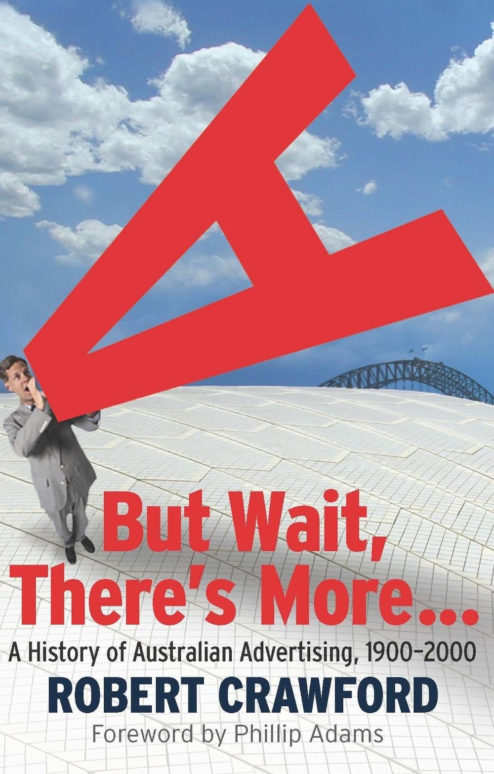 But Wait, There's More!: A History of Australian Advertising, 1900-2000 by Robert Crawford - ISBN: 9780522853223