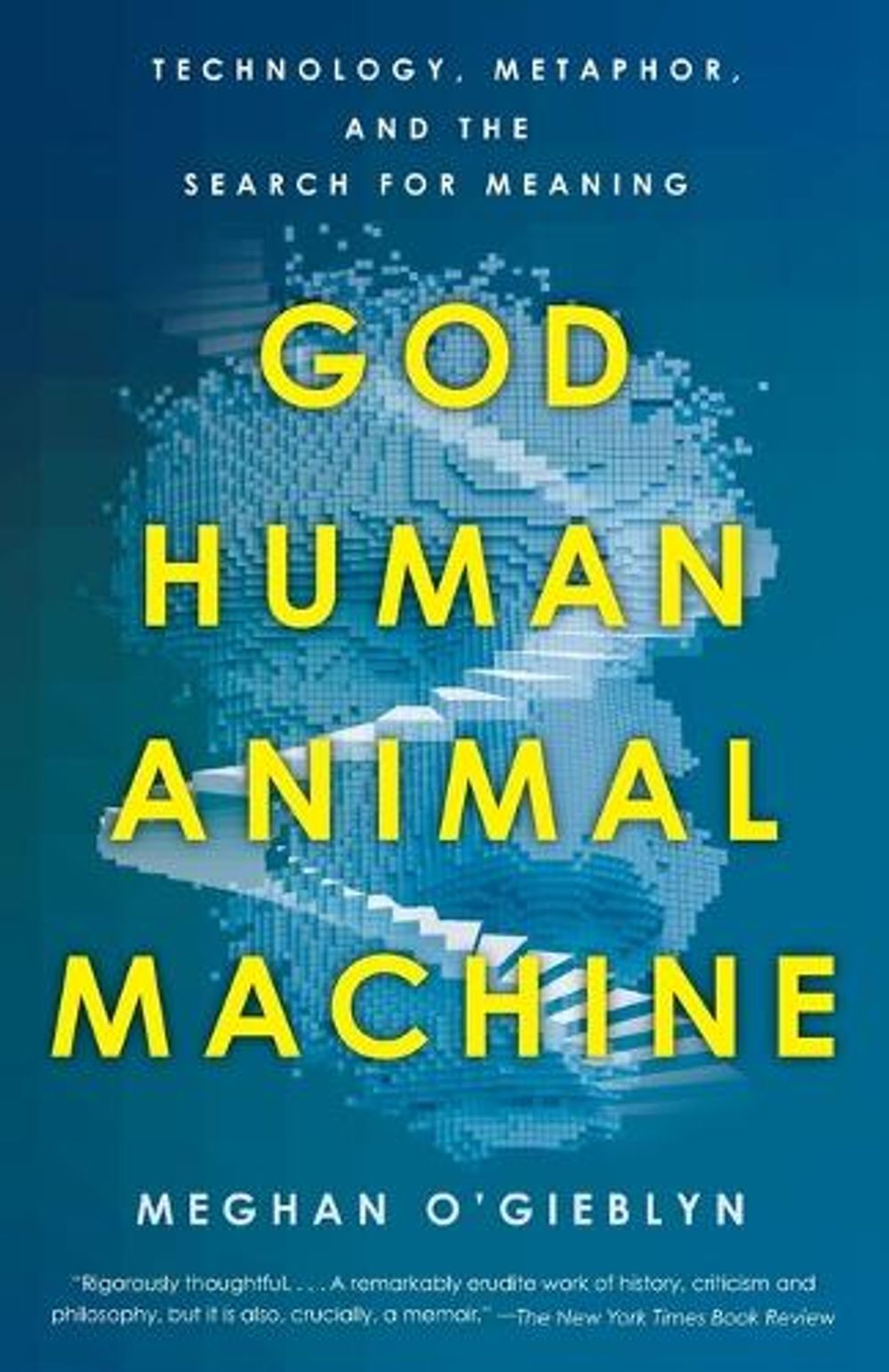 God, Human, Animal, Machine by Meghan O'Gieblyn - ISBN: 9780525562719