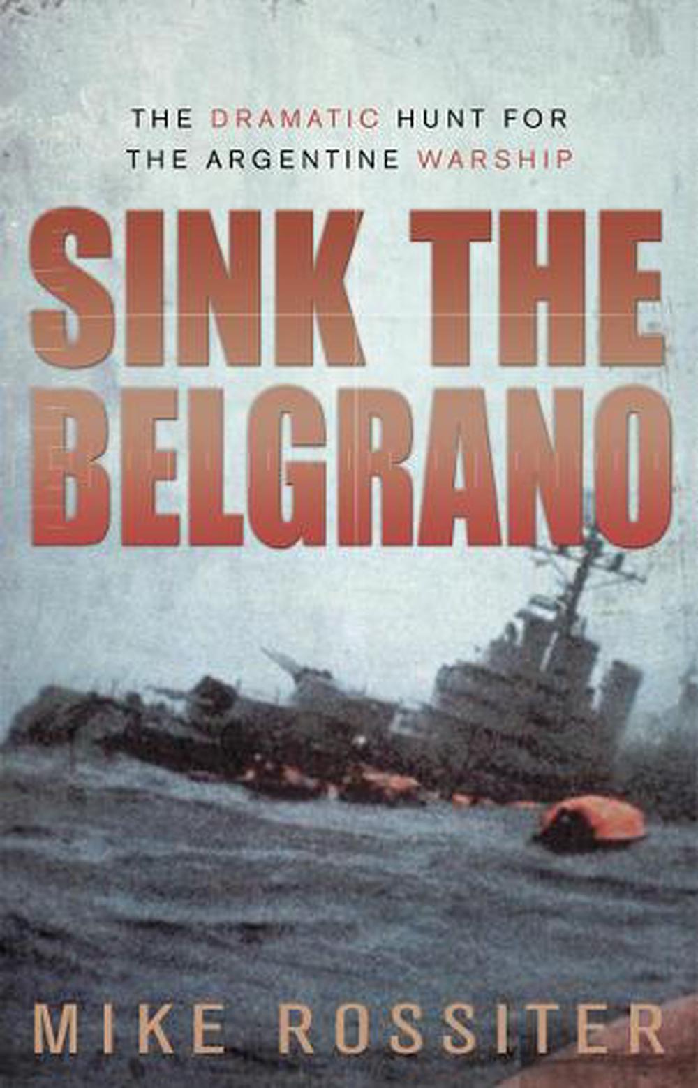 Sink the Belgrano by Mike Rossiter Sink the Belgrano by Mike Rossiter
