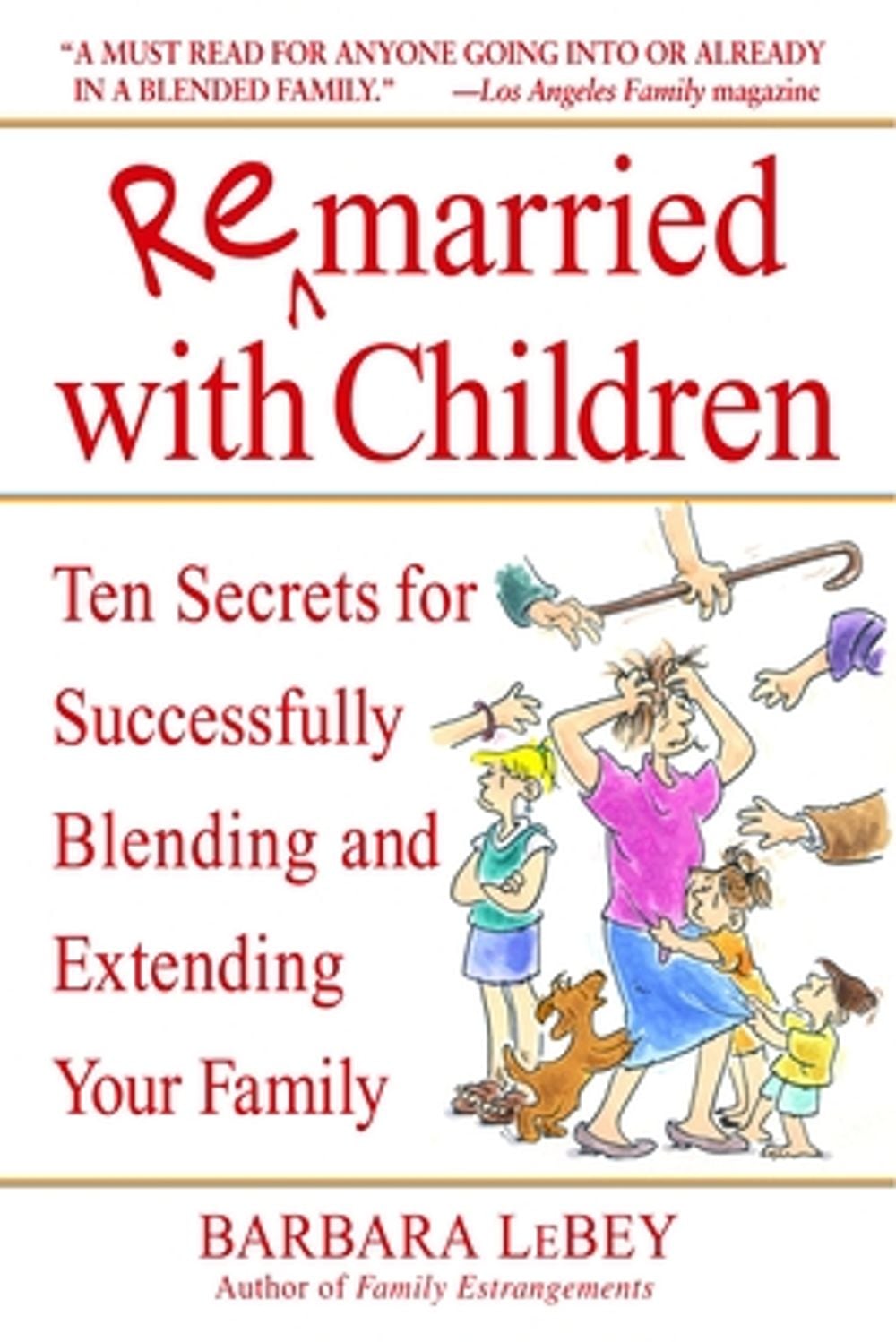 Remarried with Children: Ten Secrets for Successfully Blending and Extending Your Family by Barbara Lebey - ISBN: 9780553382006