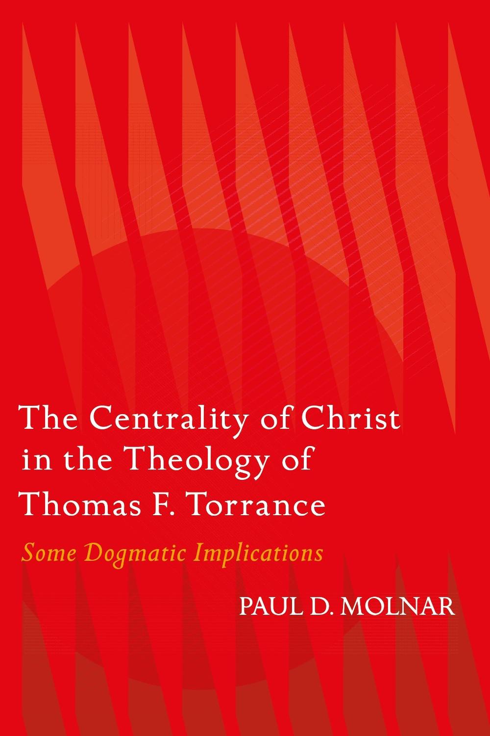The Centrality of Christ in the Theology of Thomas F. Torrance, 9780567717955