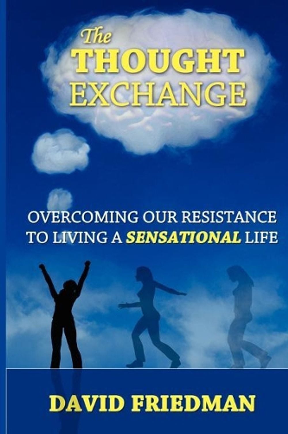 The Thought Exchange: Overcoming Our Resistance To Living A Sensational Life by David Friedman - ISBN: 9780578077901