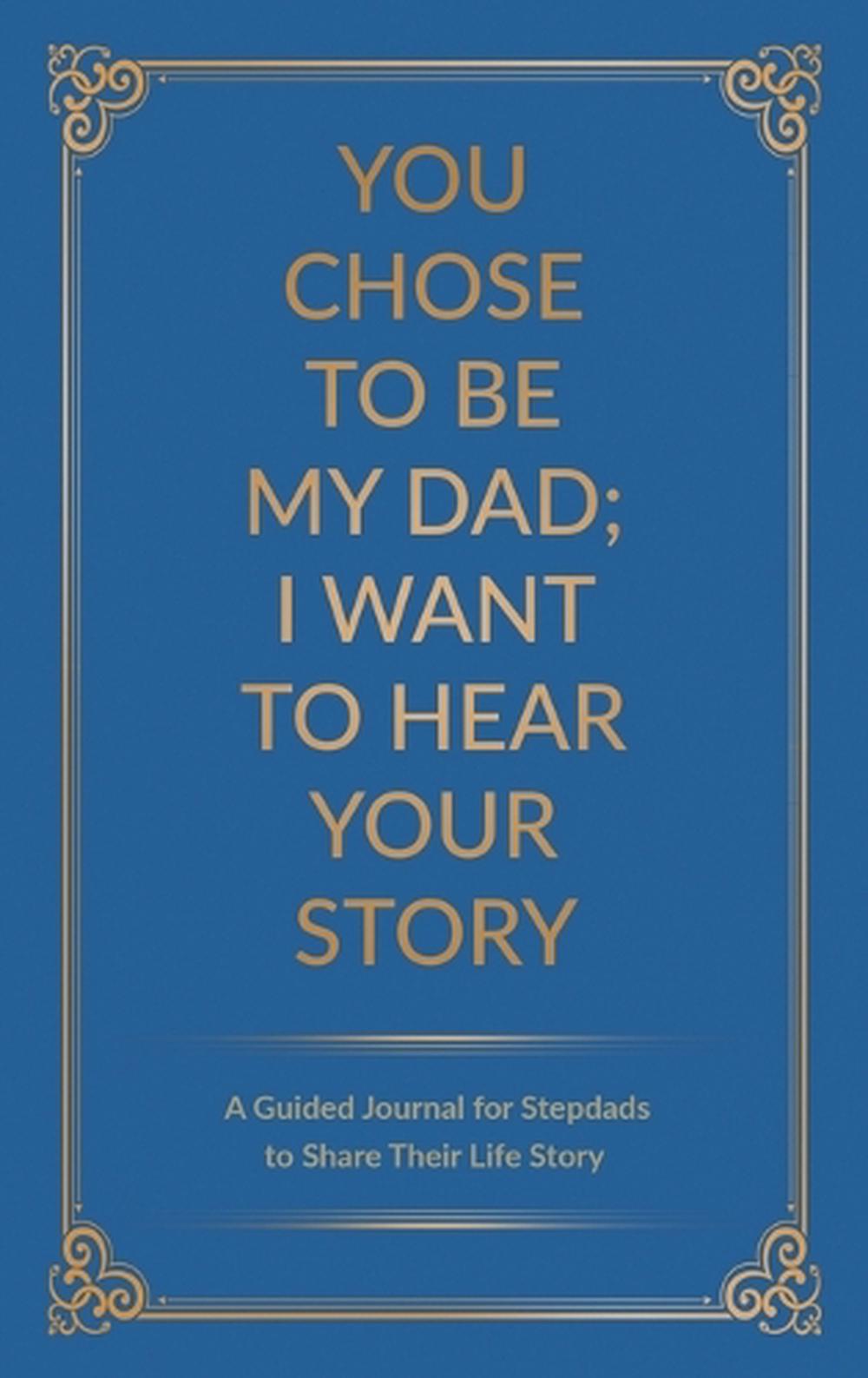 You Chose to Be My Dad; I Want to Hear Your Story, 9780578708751