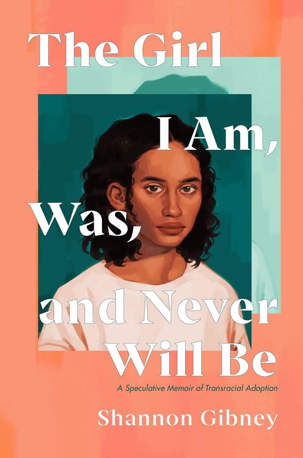 The Girl I Am, Was, and Never Will Be by Shannon Gibney - ISBN: 9780593112014