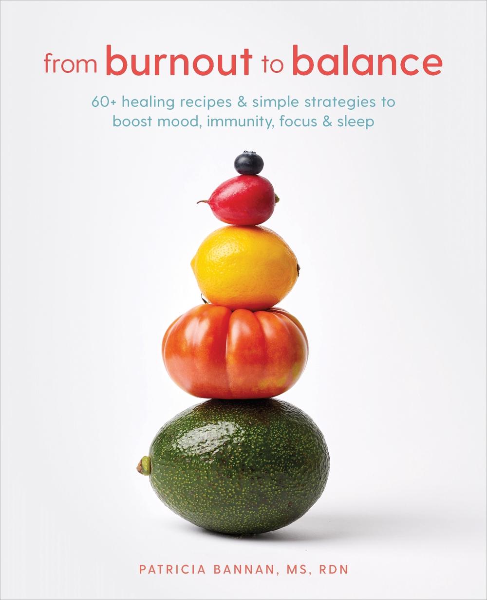 Burnout to Balance: 60+ Healing Recipes and Simple Strategies to Boost Mood, Focus, Immunity, and Sleep by Patricia Bannan - ISBN: 9780593232422