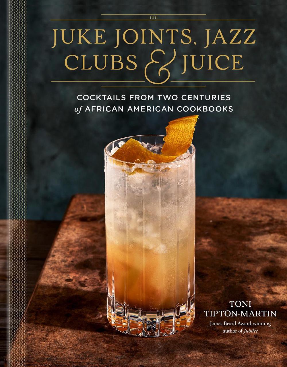Juke Joints, Jazz Clubs, and Juice: A Cocktail Recipe Book by Toni Tipton-Martin - ISBN: 9780593233825