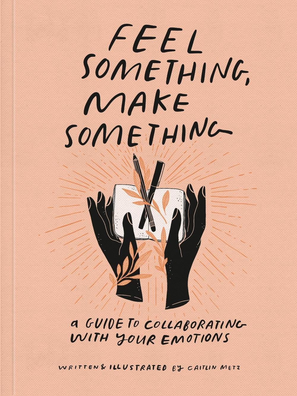 Feel Something, Make Something by Caitlin Metz - ISBN: 9780593234945