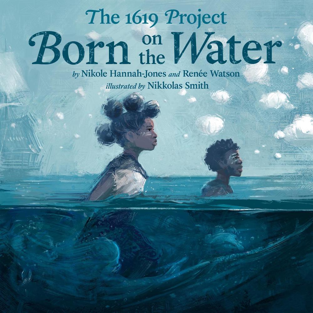 The 1619 Project: Born on the Water by Nikole Hannah-Jones - ISBN: 9780593307359