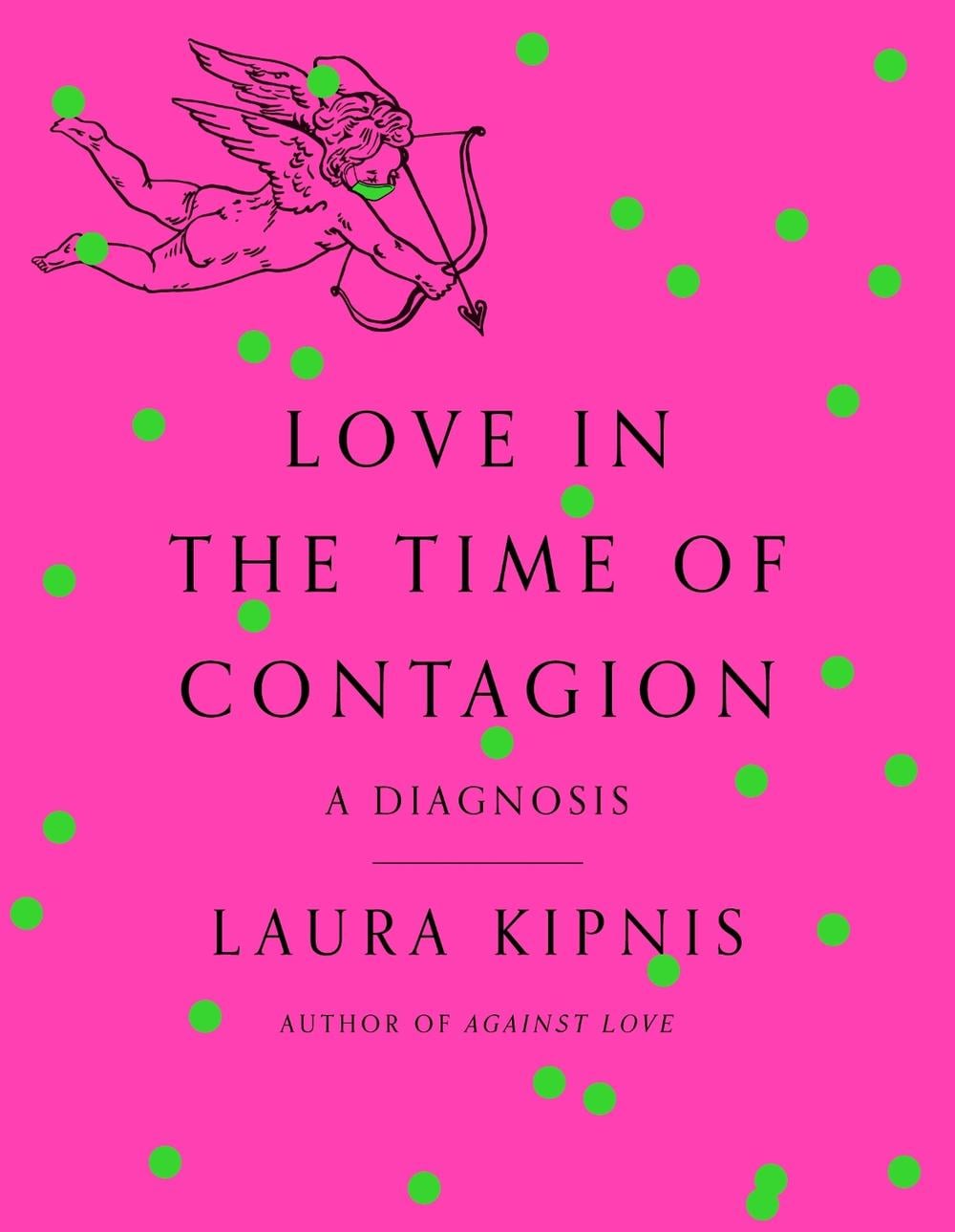 Love in the Time of Contagion by Laura Kipnis - ISBN: 9780593316283