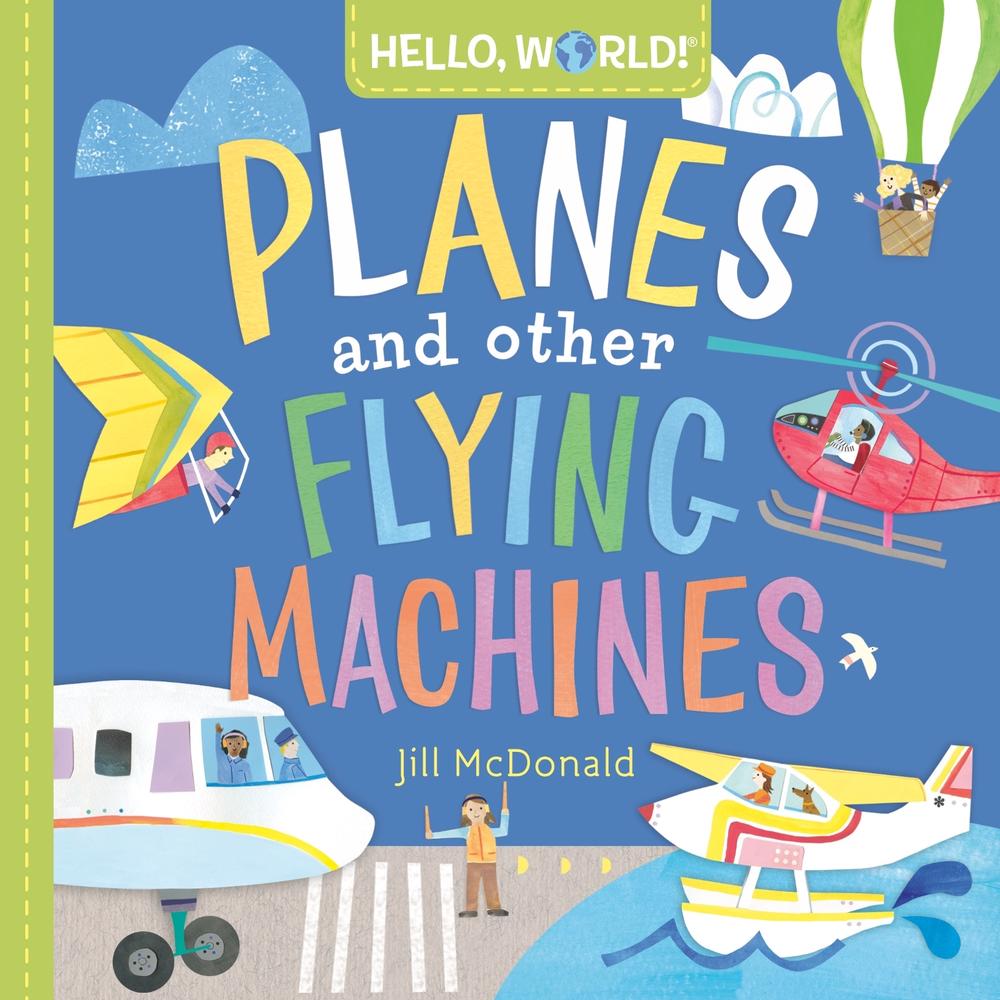 Hello, World! Planes and Other Flying Machines by Jill Mcdonald - ISBN: 9780593428238