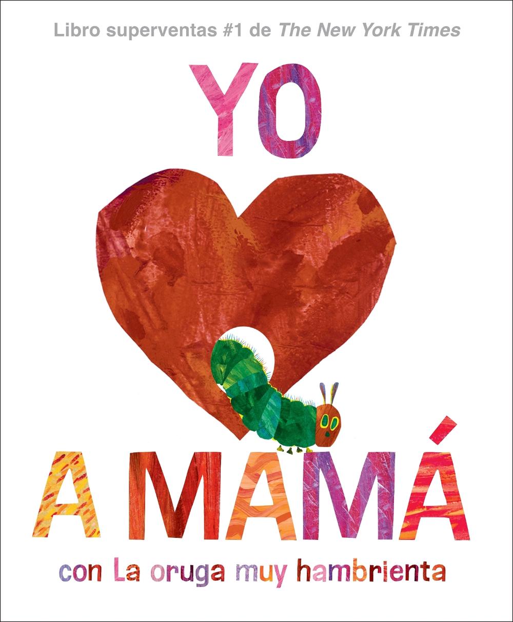 Yo amo a Mamá, con La Oruga Muy Hambrienta (I Love Mom with The Very Hungry Caterpillar Spanish Edition), 9780593888148